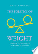 The politics of weight : feminist dichotomies of power in dieting /