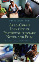 Afro-Cuban identity in post-revolutionary novel and film : inclusion, loss, and cultural resistance /