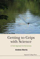 Getting to grips with science : a fresh approach for the curious /