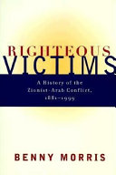 Righteous victims : a history of the Zionist-Arab conflict, 1881-1999 /