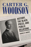 Carter G. Woodson : history, the Black press, and public relations /