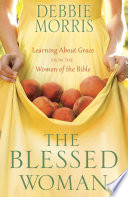 The blessed woman : learning about grace from the women of the Bible /