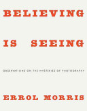 Believing is seeing : (observations on the mysteries of photography) /