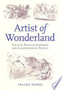 Artist of Wonderland : the life, political cartoons, and illustrations of Tenniel /
