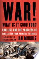 War! What is it good for? : conflict and the progress of civilization from primates to robots /