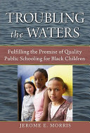 Troubling the waters : fulfilling the promise of quality public schooling for black children /