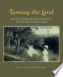 Taming the land : the lost postcard photographs of the Texas High Plains /
