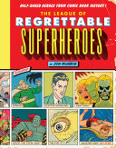 The League of Regrettable Superheroes : half-baked heroes from comic book history! /