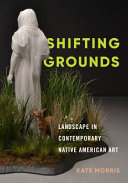 Shifting grounds : landscape in contemporary Native American art /