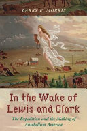 In the wake of Lewis and Clark : the expedition and the making of antebellum America /