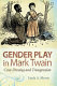 Gender play in Mark Twain : cross-dressing and transgression /