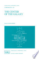 The Center of the Galaxy : Proceedings of the 136th Symposium of the International Astronomical Union, Held in Los Angeles, U.S.A., July 25-29, 1988 /