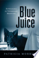 Blue juice : euthanasia in veterinary medicine /