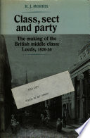 Class, sect, and party : the making of the British middle class : Leeds, 1820-1850 /