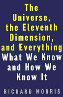 The universe, the eleventh dimension, and everything : what we know and how we know it /