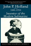 John P. Holland, 1841-1914 : inventor of the modern submarine /