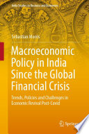 Macroeconomic Policy in India Since the Global Financial Crisis : Trends, Policies and Challenges in Economic Revival Post-Covid /
