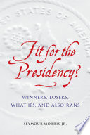 Fit for the presidency? : winners, losers, what-ifs, and also-rans /