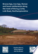 Bronze Age, Iron Age, Roman and Saxon settlements along the route of the A43 Corby Link Road, Northamptonshire /