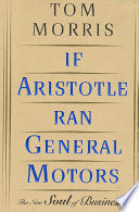 If Aristotle ran General Motors : the new soul of business /