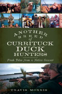 Another breed of Currituck duck hunters : fresh tales from a native gunner /