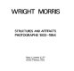 Wright Morris : structures and artifacts : photographs, 1933-1954.