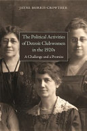 The political activities of Detroit clubwomen in the 1920s : a challenge and a promise /