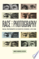 Race and photography : racial photography as scientific evidence, 1876 - 1980 /