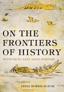 On the frontiers of history : rethinking east Asian borders /