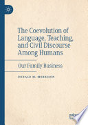 The Coevolution of Language, Teaching, and Civil Discourse Among Humans : Our Family Business /