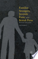Familiar strangers, juvenile panic and the British press : the decline of social trust /