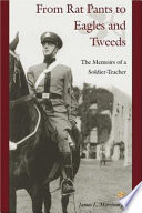 From rat pants to eagles and tweeds : the memoirs of a soldier-teacher /