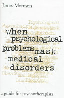 When psychological problems mask medical disorders : a guide for psychotherapists /