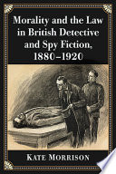 Morality and the law in British detective and spy fiction, 1880-1920 /