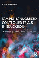 Taming randomized controlled trials in education : exploring key claims, issues and debates /