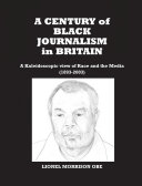 A century of black journalism in Britain : a kaleidoscopic view of race and the media (1893-2003) /