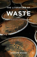 The literature of waste : material ecopoetics and ethical matter /