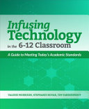 Infusing technology in the 6-12 classroom : a guide to meeting today's academic standards /