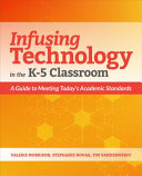 Infusing technology in the K-5 classroom : a guide to meeting today's academic standards /