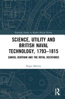 Science, utility and British naval technology, 1793-1815 : Samuel Bentham and the royal dockyards /