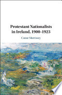 Protestant nationalists in Ireland, 1900-1923 /