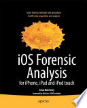 iOS Forensic Analysis for iPhone, iPad, and iPod touch /