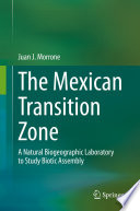 The Mexican Transition Zone : A Natural Biogeographic Laboratory to Study Biotic Assembly /