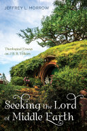 Seeking the Lord of Middle Earth : theological essays on J. R. R. Tolkien /