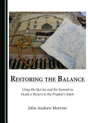 Restoring the balance : using the Qur'an and the Sunnah to guide a return to the Prophet's Islam /