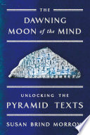 The dawning moon of the mind : unlocking the pyramid texts /