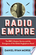 Radio empire : the BBC's Eastern Service and the emergence of the global anglophone novel /