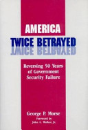 America twice betrayed : reversing fifty years of government security failure /