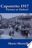Caporetto, 1917 : victory or defeat? /
