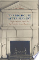The big house after slavery : Virginia plantation families and their postbellum domestic experiment /